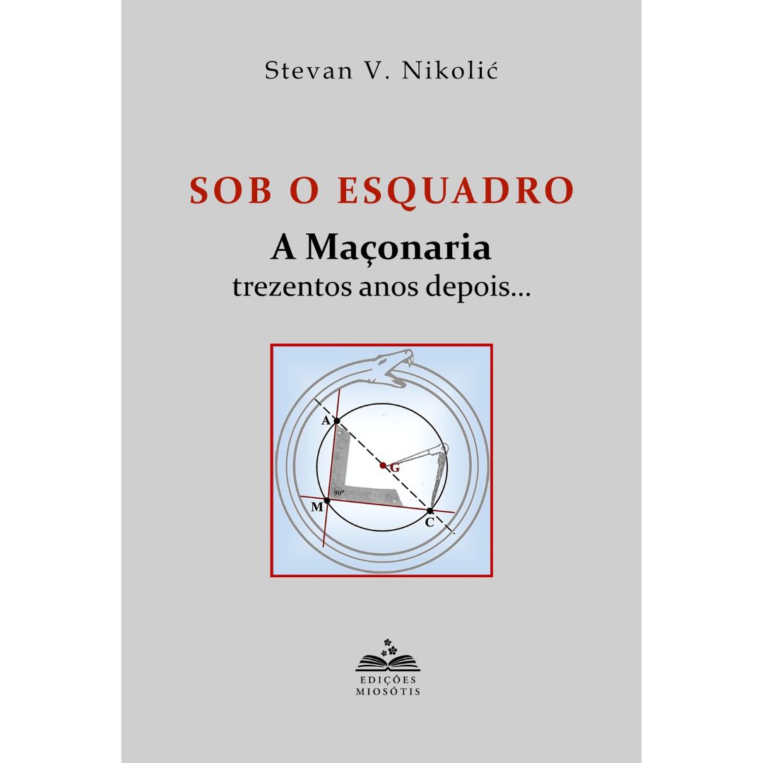 Sob o Esquadro: A Maçonaria Trezentos Anos Depois… – Stevan V. Nikolic
